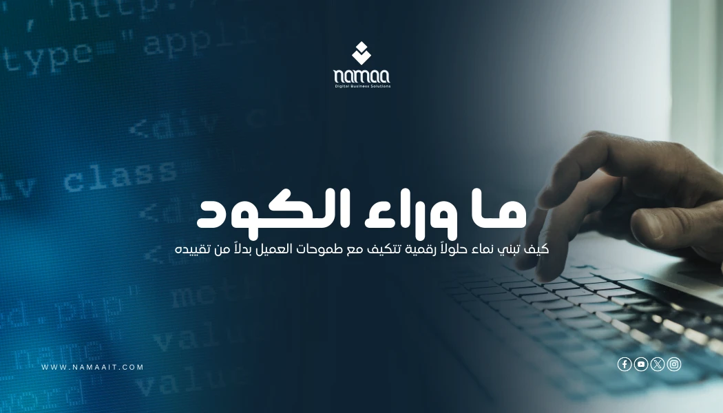 ما وراء الكود: كيف تبني NamaaIT حلولاً رقمية تتكيف مع طموحات العميل بدلاً من تقييده؟